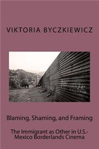 Blaming, Shaming, and Framing: The Immigrant as Other in U.S.-Mexico Borderland Cinema