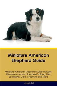 Miniature American Shepherd Guide Miniature American Shepherd Guide Includes: Miniature American Shepherd Training, Diet, Socializing, Care, Grooming, Breeding and More