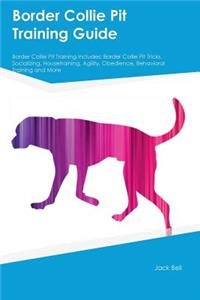 Border Collie Pit Training Guide Border Collie Pit Training Includes: Border Collie Pit Tricks, Socializing, Housetraining, Agility, Obedience, Behavioral Training and More