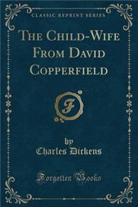 The Child-Wife from David Copperfield (Classic Reprint)