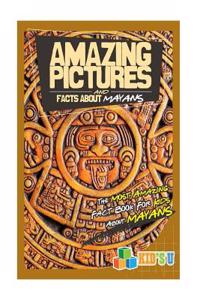 Amazing Pictures and Facts about the Mayans: The Most Amazing Fact Book for Kids about the Mayans
