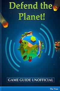 Defend the Planet Game Guide Unofficial