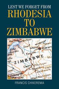 Lest We Forget from Rhodesia to Zimbabwe