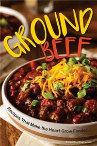 Ground Beef: Recipes That Make the Heart Grow Fonder