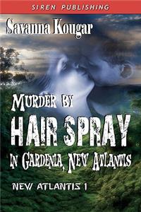 Murder by Hairspray in Gardenia, New Atlantis (Siren Publishing)