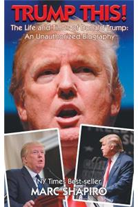 Trump This! - The Life and Times of Donald Trump, an Unauthorized Biography