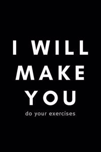 I Will Make You Do Your Exercises