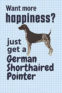 Want more happiness? just get a German Shorthaired Pointer