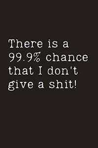 There is a 99.9% chance that I don't give a shit!