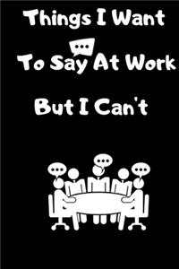 Things I Want To Say At Work But I Can't: Monthly schedule Gift For Coworker, Boss, Best Gag Gift, Work, Notebook or Dairy funny Office book