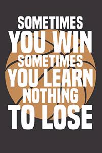 Sometimes you win Sometimes you learn Nothing to Lose