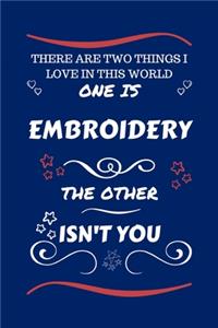 There Are Two Things I Love In This World One Is Embroidery The Other Isn't You