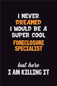 I Never Dreamed I would Be A Super Cool Foreclosure Specialist But Here I Am Killing It
