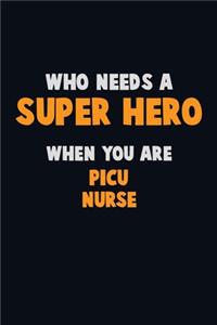 Who Need A SUPER HERO, When You Are picu nurse