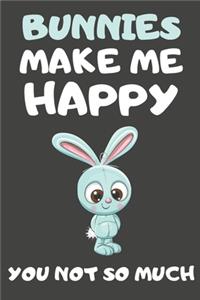 Bunnies Make Me Happy You Not So Much