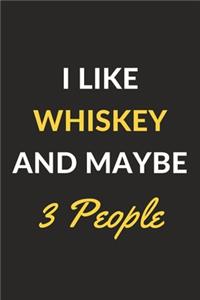 I Like Whiskey And Maybe 3 People