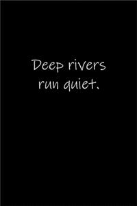 Deep rivers run quiet.