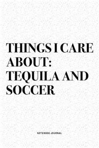 Things I Care About: Tequila And Soccer: A 6x9 Inch Diary Notebook Journal With A Bold Text Font Slogan On A Matte Cover and 120 Blank Lined Pages Makes A Great Alternat