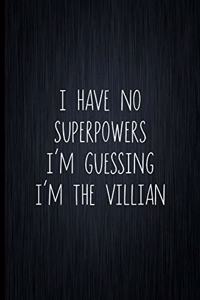 I Have No Superpowers - I'm Thinking I'm The Villian