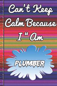 Can't Keep Calm Because I Am A Plumber