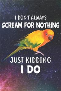 I Don't Always Scream For Nothing Just Kidding I Do Notebook Journal