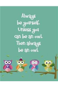 Always Be Yourself. Unless You Can Be An Owl. Then Always Be An Owl.