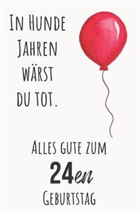 In Hunde Jahren wärst du Tod. Alles gute zum 24en Geburtstag