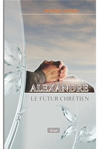 ALEXANDRE Le futur chrétien