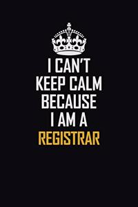 I Can't Keep Calm Because I Am A Registrar