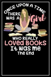 Once upon a time there was a girl who really loved books It was me The End