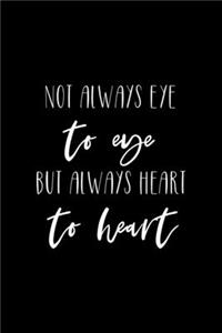 Not Always Eye To Eye But Always Heart To Heart