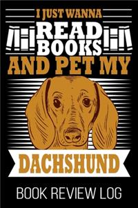 I Just Wanna Read Books And Pet My Dachshund Book Review Log
