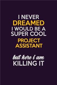 I Never Dreamed I Would Be A Super cool Project Assistant But Here I Am Killing It