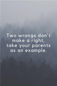 Two wrongs don't make a right, take your parents as an example.