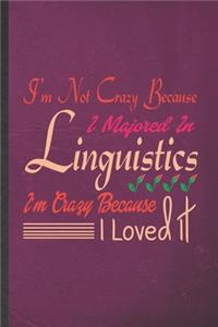I'm Not Crazy Because I Majored in Linguistics I'm Crazy Because I Loved It
