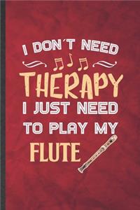 I Don't Need Therapy I Just Need to Play My Flute