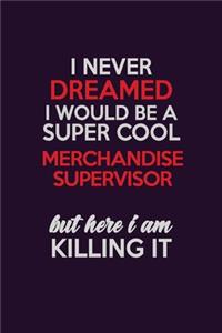 I Never Dreamed I Would Be A Super cool Merchandise Supervisor But Here I Am Killing It