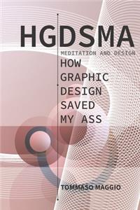 Hgdsma - How Graphic Design Saved My Ass