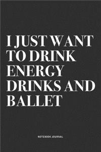I Just Want To Drink Energy Drinks And Ballet
