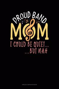 Proud Band Mom I Could Be Quiet.. But Nah
