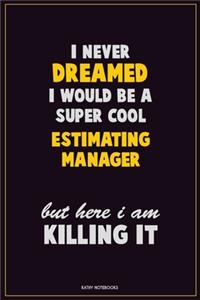 I Never Dreamed I would Be A Super Cool Estimating Manager But Here I Am Killing It