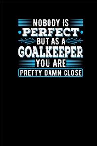 Nobody Is Perfect But As A Goalkeeper You Are Pretty Damn Close