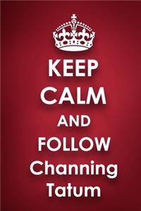 Keep Calm and Follow Channing Tatum