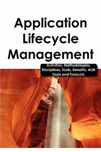 Application Lifecycle Management - Activities, Methodologies, Disciplines, Tools, Benefits, Alm Tools and Products