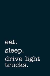 Eat. Sleep. Drive Light Trucks. - Lined Notebook