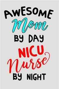 Awesome Mom by Day NICU Nurse by Night