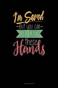 I'm Saved But You Can Still Catch These Hands