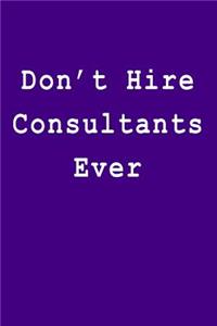 Don't Hire Consultants Ever