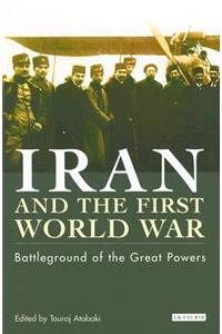 Iran and the First World War: Battleground of the Great Powers