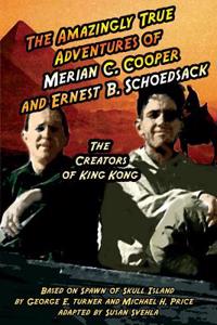 Amazingly True Adventures of Merian C. Cooper and Ernest B. Schoedsack